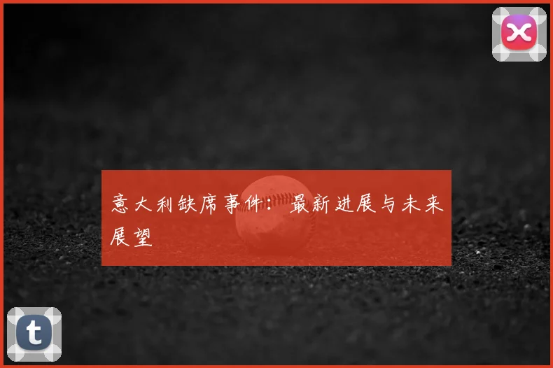 意大利缺席事件：最新进展与未来展望